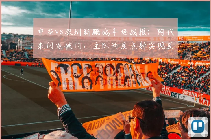 申花vs深圳新鹏城半场战报：阿代米闪电破门，主队两度点射实现反超