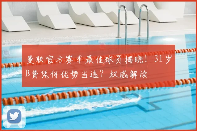 曼联官方赛季最佳球员揭晓！31岁B费凭何优势当选？权威解读